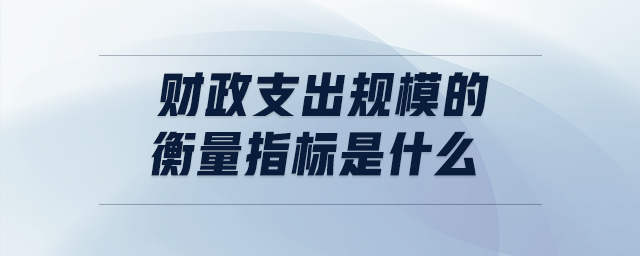 财政支出规模的衡量指标是什么