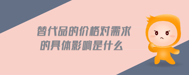 替代品的价格对需求的具体影响是什么