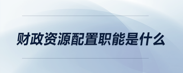 财政资源配置职能是什么