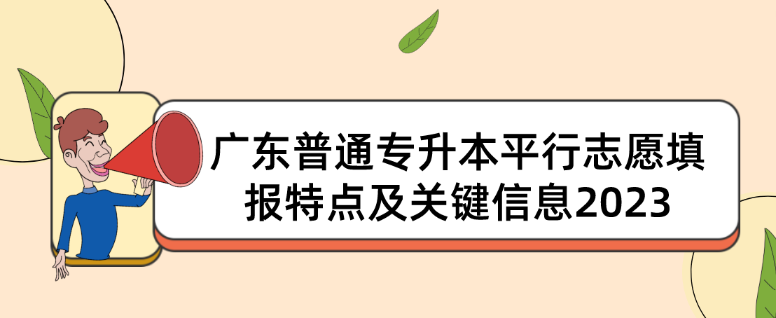 广东普通专升本平行志愿填报特点及关键信息2023